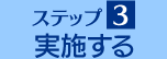 ステップ３ 実施する