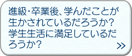 進級・卒業後、学んだことが生かされているだろうか？　学生生活に満足しているだろうか？